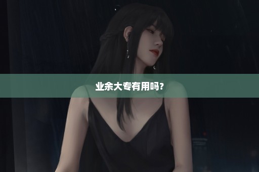 业余大专有用吗？