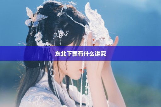 东北下葬有什么讲究