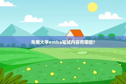 东南大学emba笔试内容有哪些?