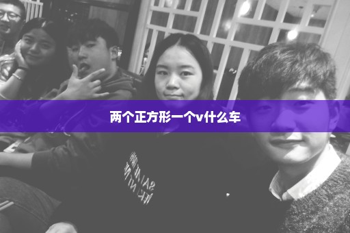 两个正方形一个v什么车