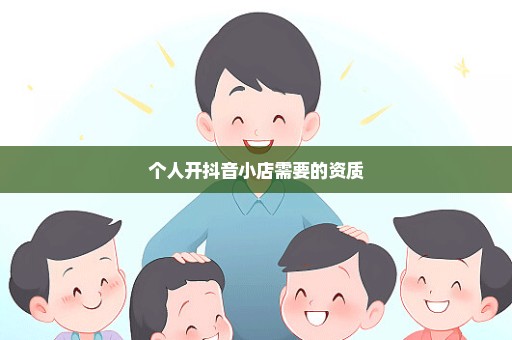 个人开抖音小店需要的资质