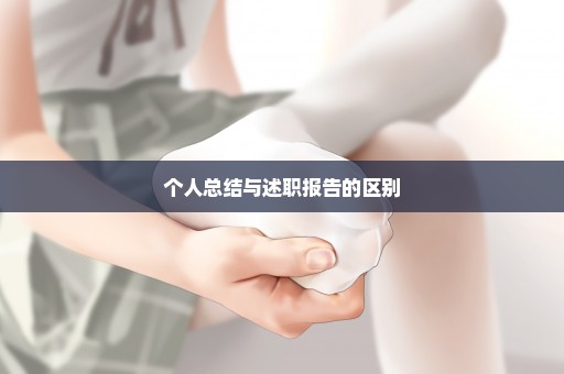个人总结与述职报告的区别