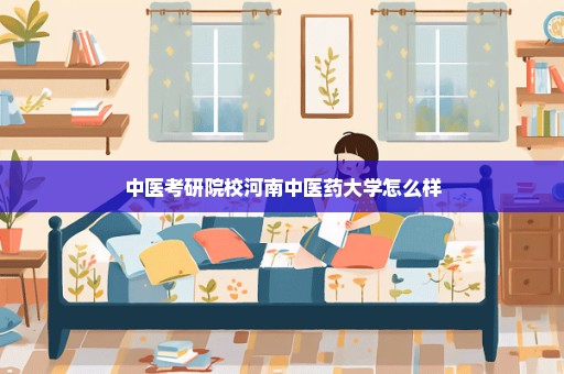 中医考研院校河南中医药大学怎么样