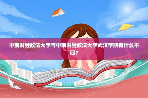 中南财经政法大学与中南财经政法大学武汉学院有什么不同？