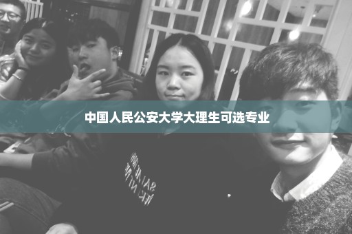 中国人民公安大学大理生可选专业