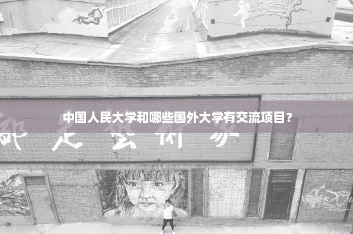 中国人民大学和哪些国外大学有交流项目？