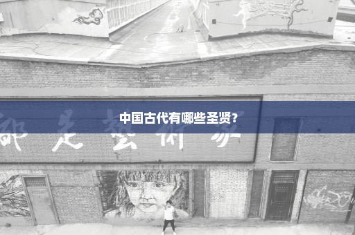 中国古代有哪些圣贤？