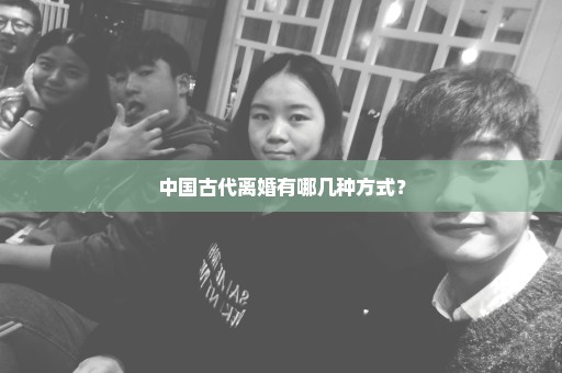 中国古代离婚有哪几种方式？