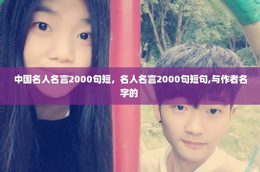 中国名人名言2000句短，名人名言2000句短句,与作者名字的 