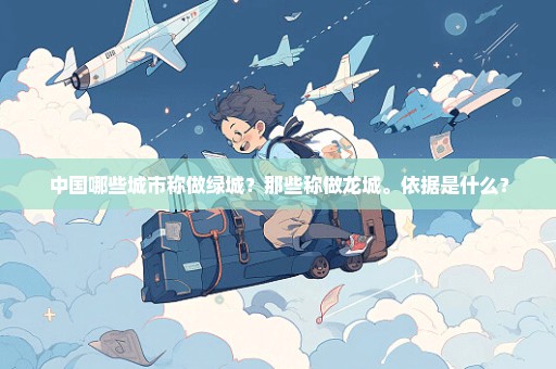中国哪些城市称做绿城？那些称做龙城。依据是什么？