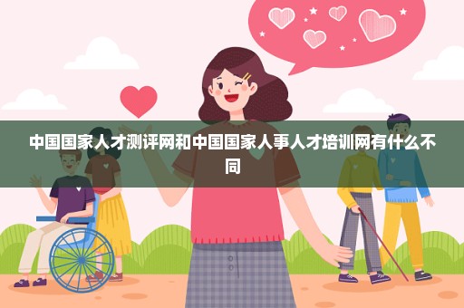 中国国家人才测评网和中国国家人事人才培训网有什么不同