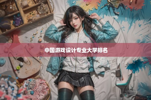 中国游戏设计专业大学排名