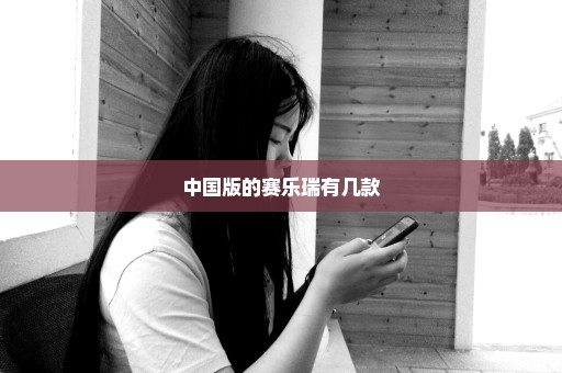 中国版的赛乐瑞有几款