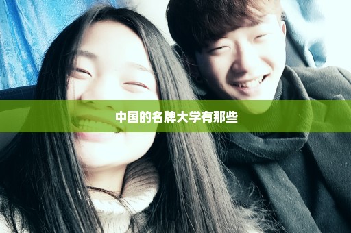 中国的名牌大学有那些