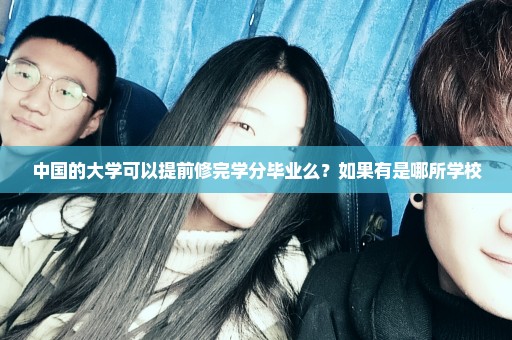 中国的大学可以提前修完学分毕业么？如果有是哪所学校