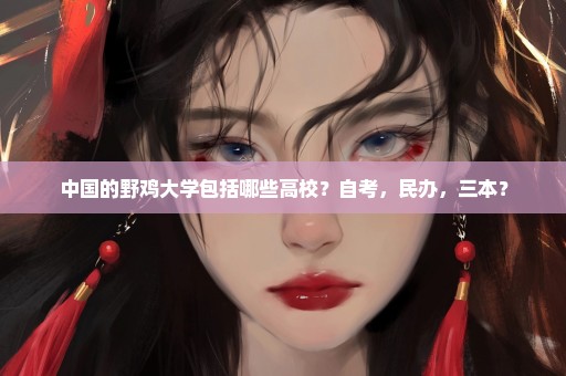 中国的野鸡大学包括哪些高校？自考，民办，三本？