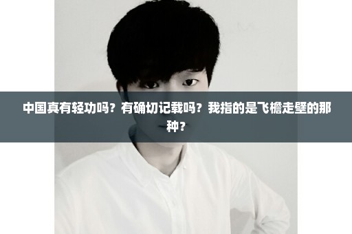 中国真有轻功吗？有确切记载吗？我指的是飞檐走壁的那种？
