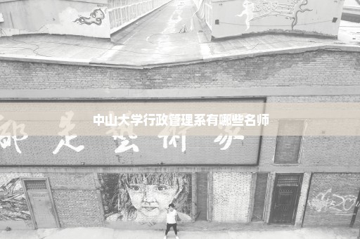 中山大学行政管理系有哪些名师