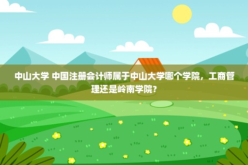 中山大学 中国注册会计师属于中山大学哪个学院，工商管理还是岭南学院？