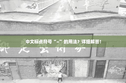 中文标点符号“~”的用法？详细解答！