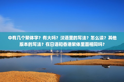 中有几个繁体字？有大吗？汉语里的写法？怎么读？其他版本的写法？在日语和香港繁体里面相同吗？