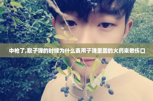 中枪了,取子弹的时候为什么要用子弹里面的火药来敷伤口