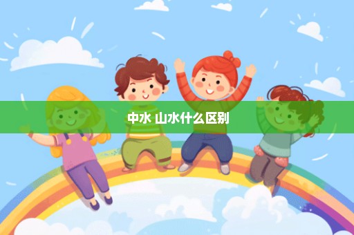 中水 山水什么区别