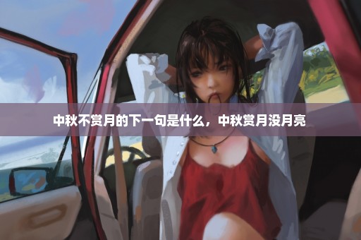 中秋不赏月的下一句是什么，中秋赏月没月亮 