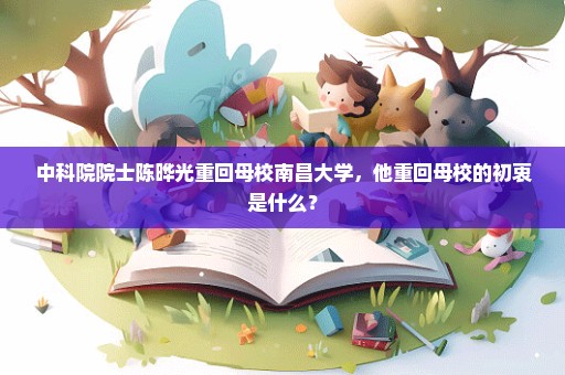 中科院院士陈晔光重回母校南昌大学，他重回母校的初衷是什么？