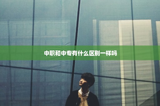 中职和中专有什么区别一样吗