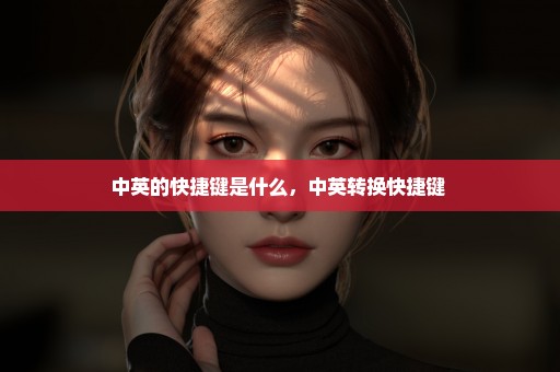 中英的快捷键是什么，中英转换快捷键 