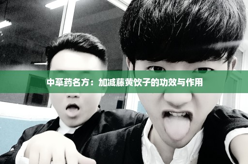 中草药名方：加减藤黄饮子的功效与作用