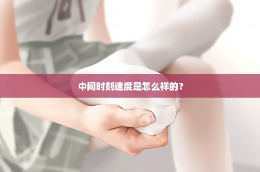 中间时刻速度是怎么样的？