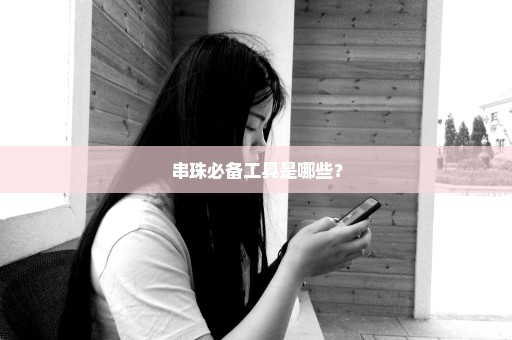 串珠必备工具是哪些？