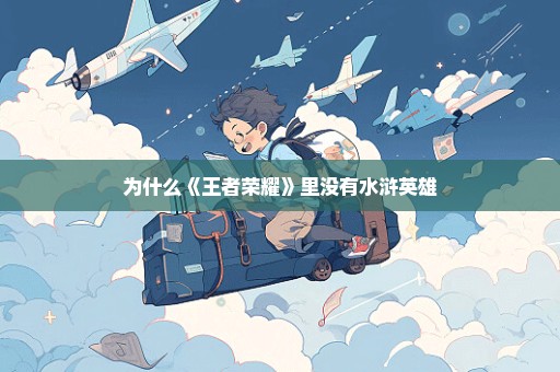 为什么《王者荣耀》里没有水浒英雄