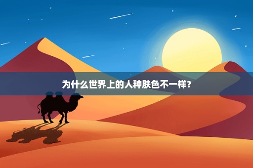 为什么世界上的人种肤色不一样？