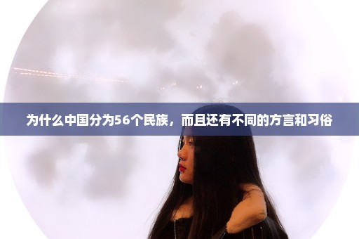 为什么中国分为56个民族，而且还有不同的方言和习俗
