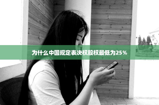 为什么中国规定表决权股权最低为25%
