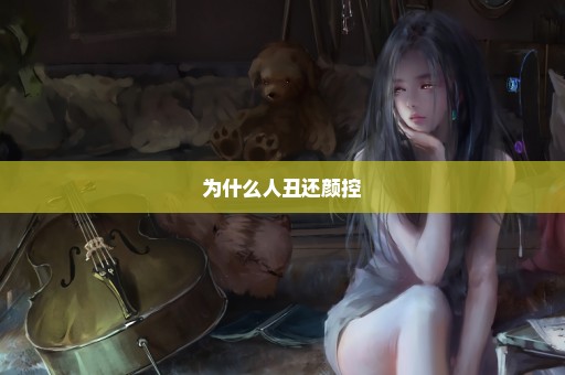 为什么人丑还颜控