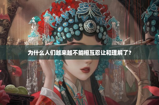 为什么人们越来越不能相互忍让和理解了？