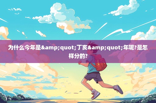 为什么今年是"丁亥"年呢?是怎样分的?