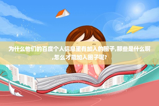 为什么他们的百度个人信息里有加入的圈子,那些是什么啊,怎么才能加入圈子呢?