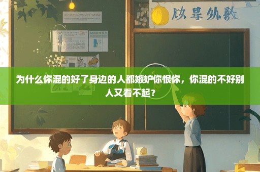 为什么你混的好了身边的人都嫉妒你恨你，你混的不好别人又看不起？