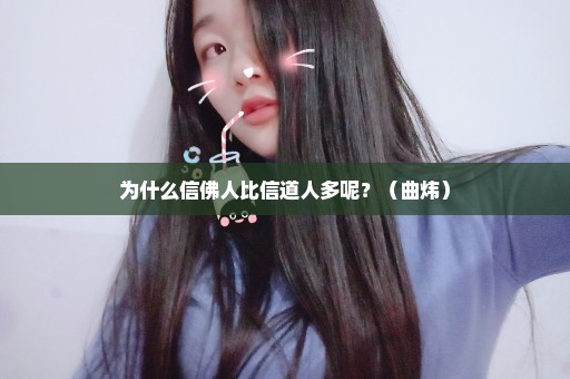 为什么信佛人比信道人多呢？（曲炜）