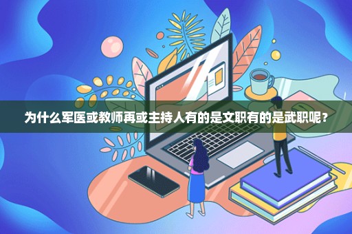 为什么军医或教师再或主持人有的是文职有的是武职呢？