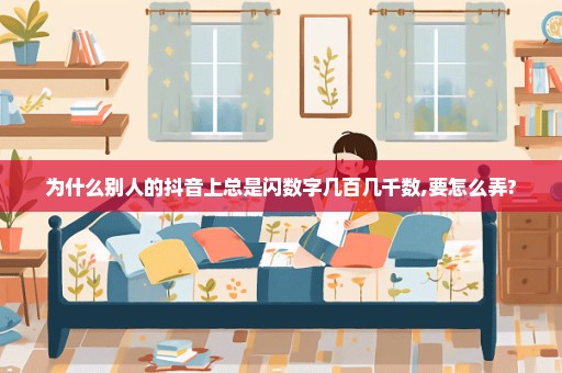 为什么别人的抖音上总是闪数字几百几千数,要怎么弄?