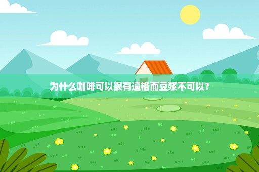 为什么咖啡可以很有逼格而豆浆不可以？