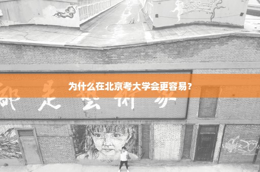 为什么在北京考大学会更容易？