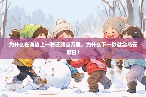 为什么在海边上一秒还晴空万里，为什么下一秒就会乌云蔽日？