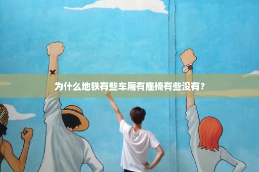为什么地铁有些车厢有座椅有些没有？